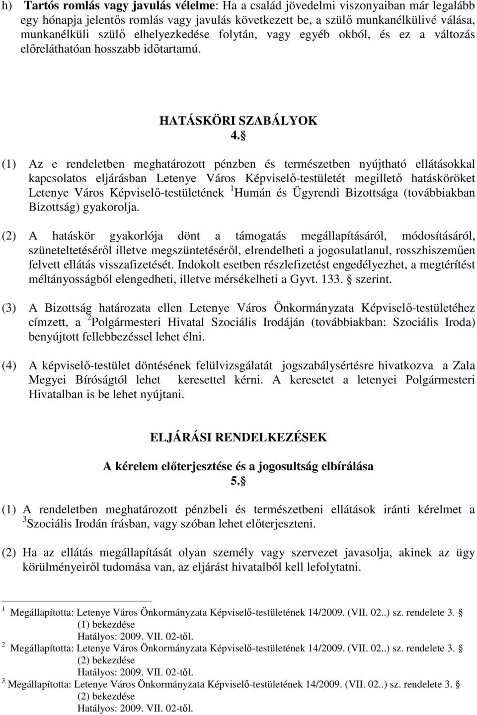 (1) Az e rendeletben meghatározott pénzben és természetben nyújtható ellátásokkal kapcsolatos eljárásban Letenye Város Képviselı-testületét megilletı hatásköröket Letenye Város Képviselı-testületének