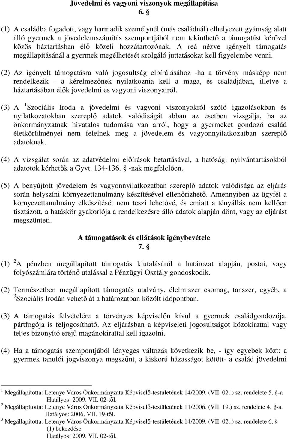 közeli hozzátartozónak. A reá nézve igényelt támogatás megállapításánál a gyermek megélhetését szolgáló juttatásokat kell figyelembe venni.