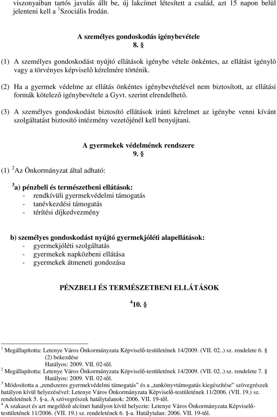 (2) Ha a gyermek védelme az ellátás önkéntes igénybevételével nem biztosított, az ellátási formák kötelezı igénybevétele a Gyvt. szerint elrendelhetı.