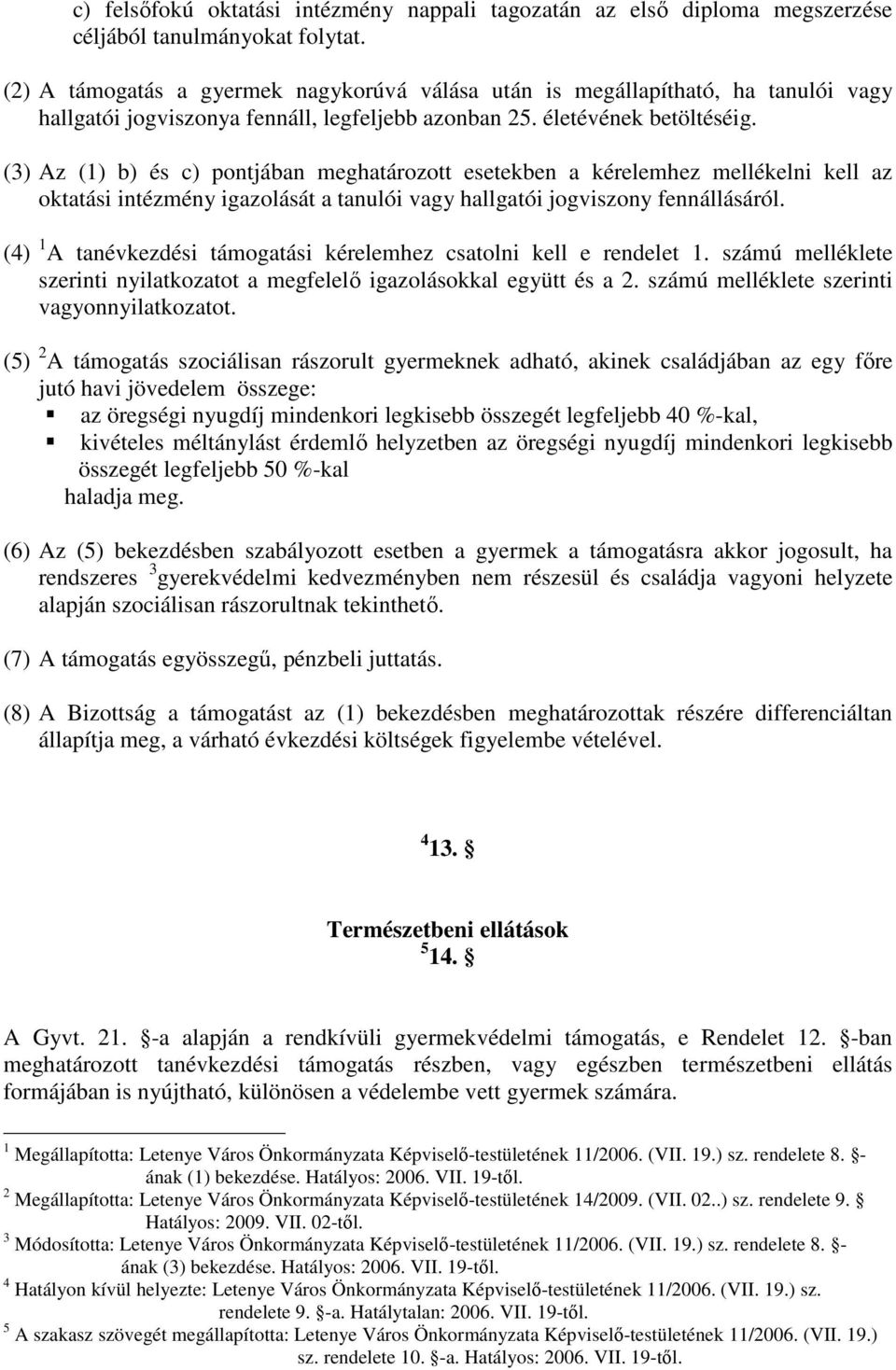 (3) Az (1) b) és c) pontjában meghatározott esetekben a kérelemhez mellékelni kell az oktatási intézmény igazolását a tanulói vagy hallgatói jogviszony fennállásáról.