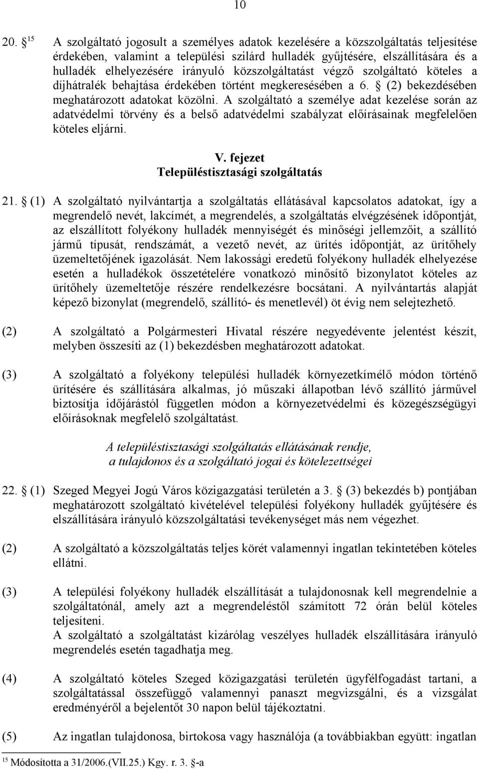 közszolgáltatást végző szolgáltató köteles a díjhátralék behajtása érdekében történt megkeresésében a 6. (2) bekezdésében meghatározott adatokat közölni.