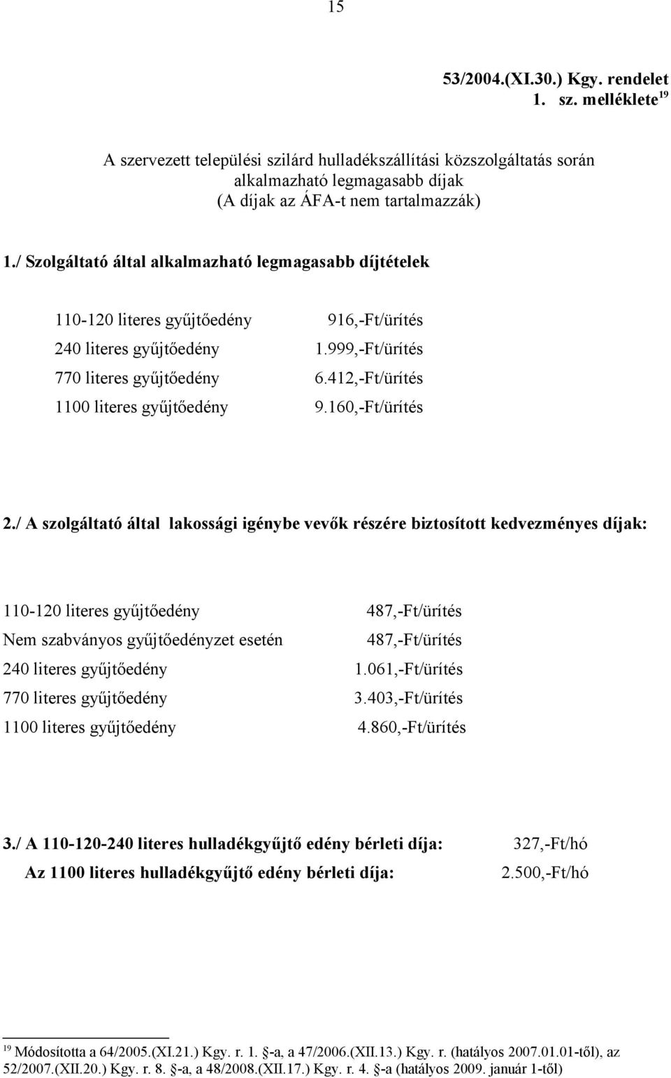 412,-Ft/ürítés 1100 literes gyűjtőedény 9.160,-Ft/ürítés 2.