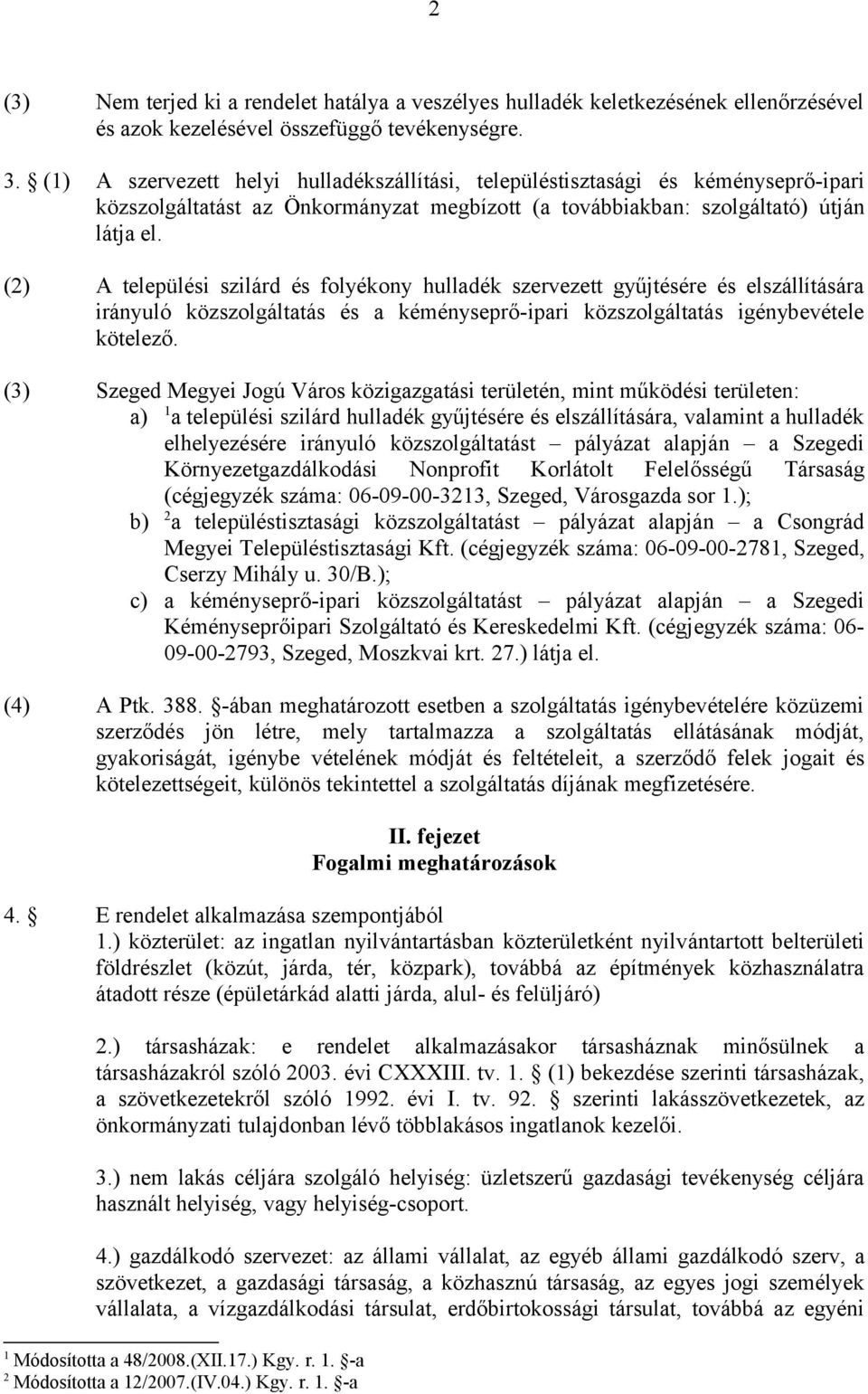 (2) A települési szilárd és folyékony hulladék szervezett gyűjtésére és elszállítására irányuló közszolgáltatás és a kéményseprő-ipari közszolgáltatás igénybevétele kötelező.