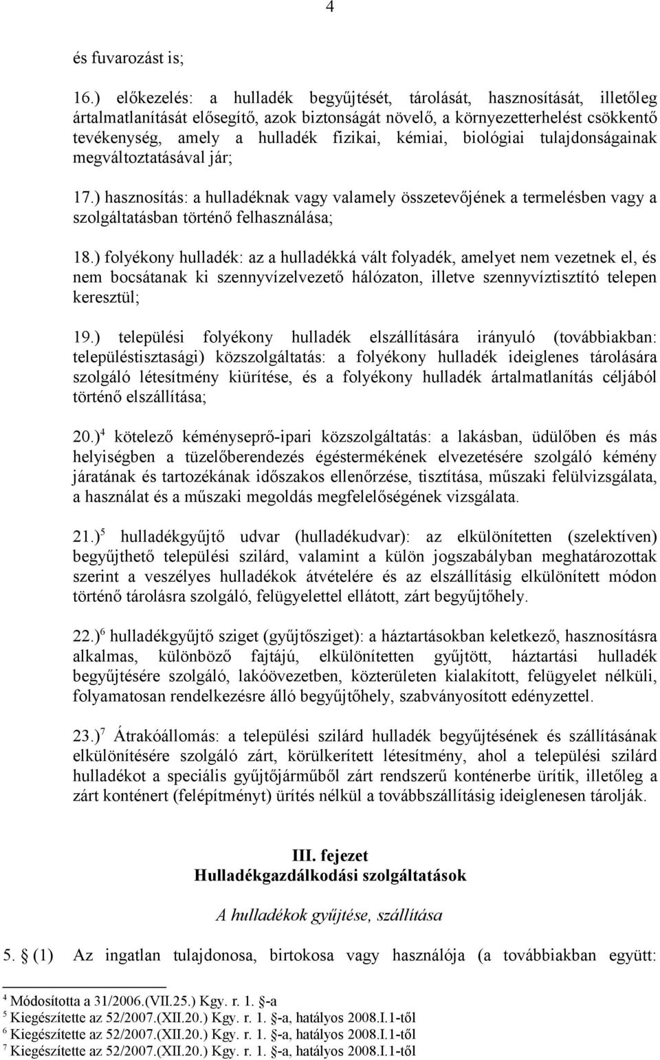 kémiai, biológiai tulajdonságainak megváltoztatásával jár; 17.) hasznosítás: a hulladéknak vagy valamely összetevőjének a termelésben vagy a szolgáltatásban történő felhasználása; 18.