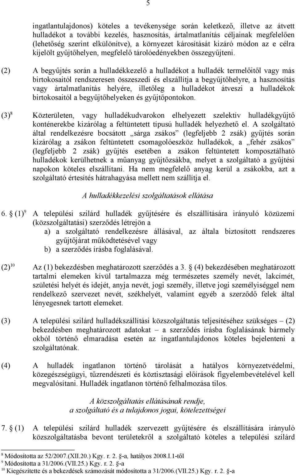 (2) A begyűjtés során a hulladékkezelő a hulladékot a hulladék termelőitől vagy más birtokosaitól rendszeresen összeszedi és elszállítja a begyűjtőhelyre, a hasznosítás vagy ártalmatlanítás helyére,