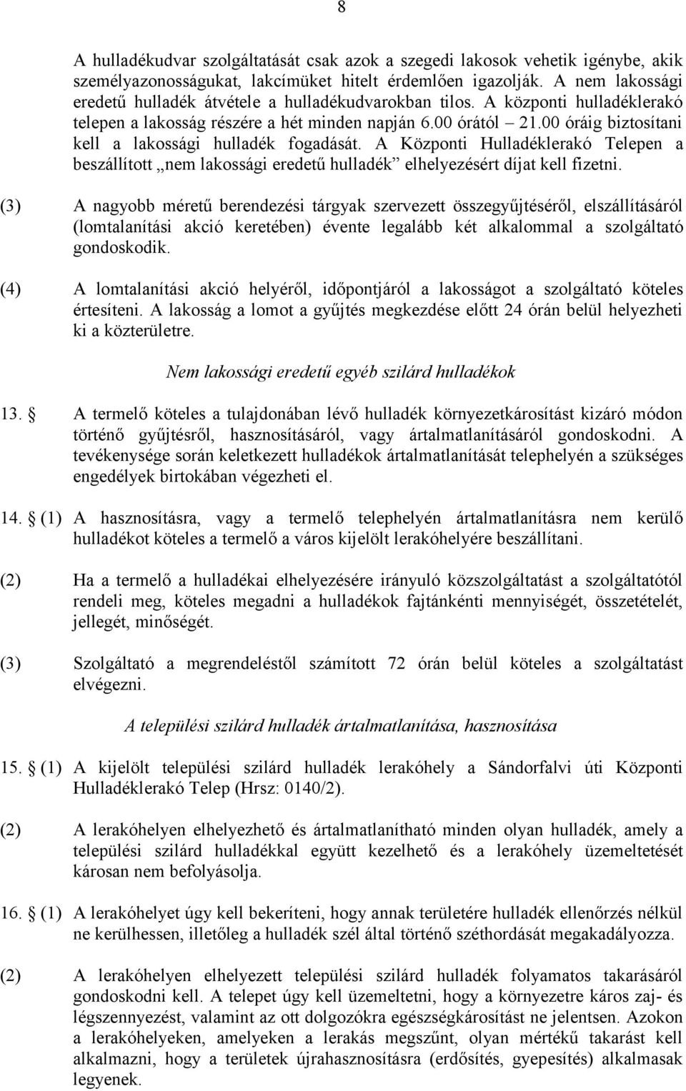 00 óráig biztosítani kell a lakossági hulladék fogadását. A Központi Hulladéklerakó Telepen a beszállított nem lakossági eredetű hulladék elhelyezésért díjat kell fizetni.