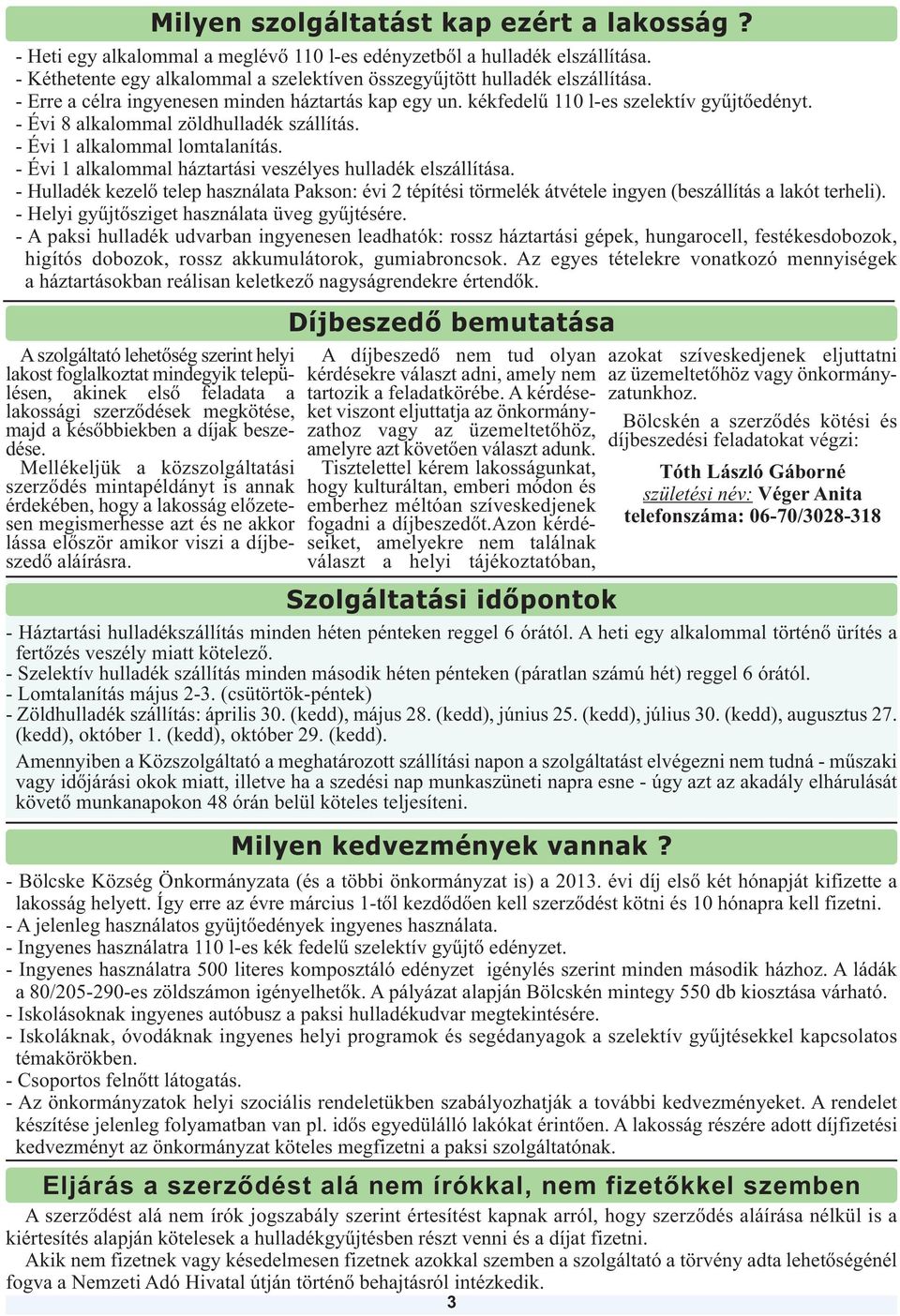 - Évi 1 alkalommal háztartási veszélyes hulladék elszállítása. - Hulladék kezelő telep használata Pakson: évi 2 tépítési törmelék átvétele ingyen (beszállítás a lakót terheli).