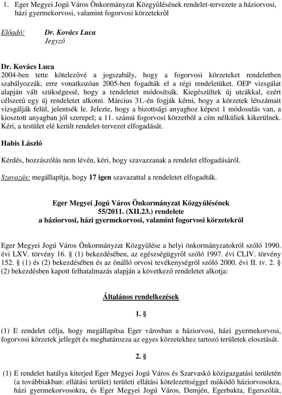 OEP vizsgálat alapján vált szükségessé, hogy a rendeletet módosítsák. Kiegészültek új utcákkal, ezért célszerű egy új rendeletet alkotni. Március 31.