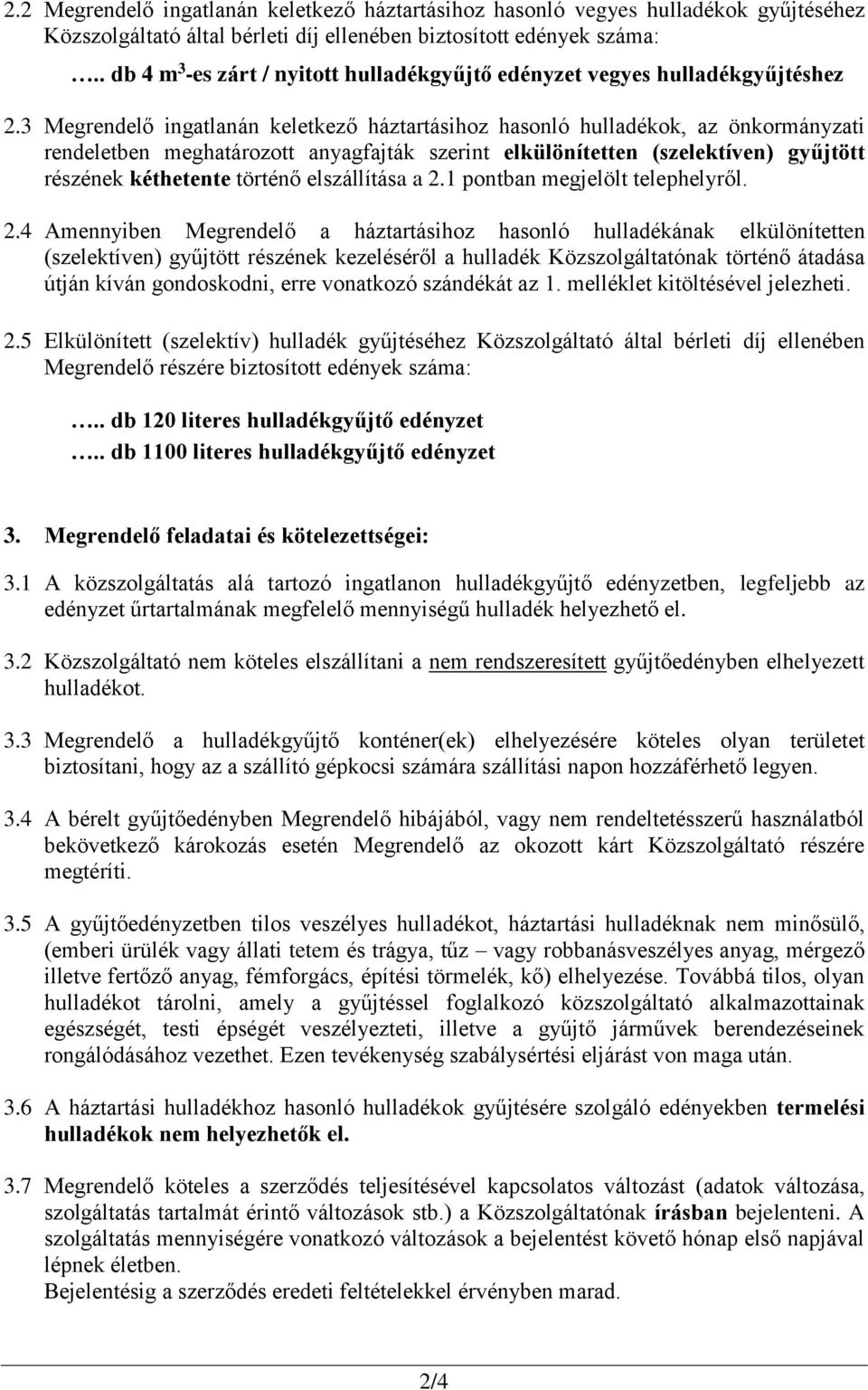 3 Megrendelő ingatlanán keletkező háztartásihoz hasonló hulladékok, az önkormányzati rendeletben meghatározott anyagfajták szerint elkülönítetten (szelektíven) gyűjtött részének kéthetente történő