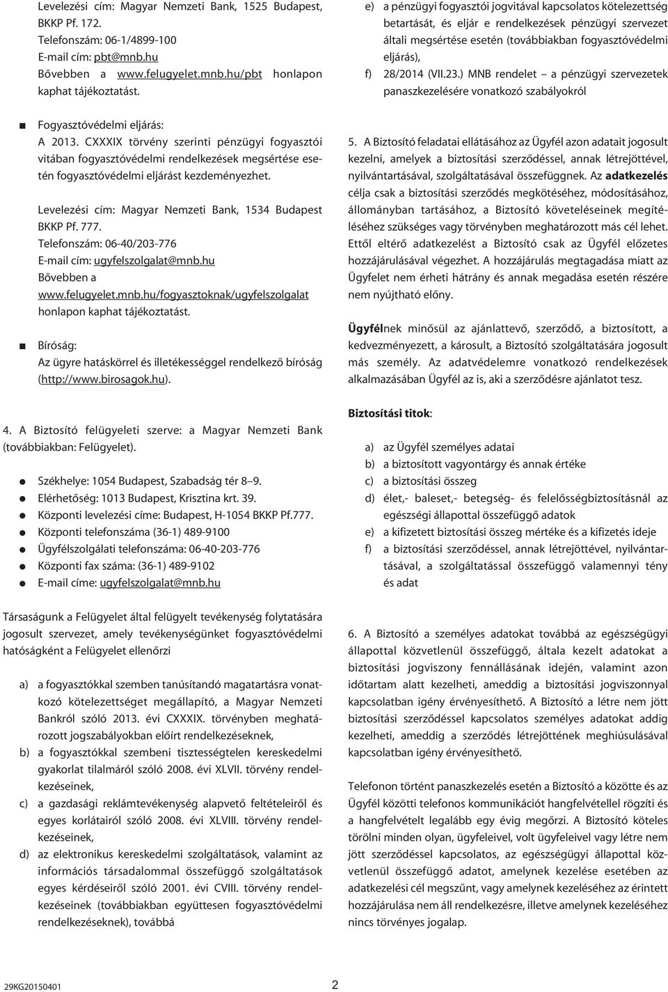 23.) MNB rendelet a pénzügyi szervezetek panaszkezelésére vonatkozó szabályokról Fogyasztóvédelmi eljárás: A 2013.