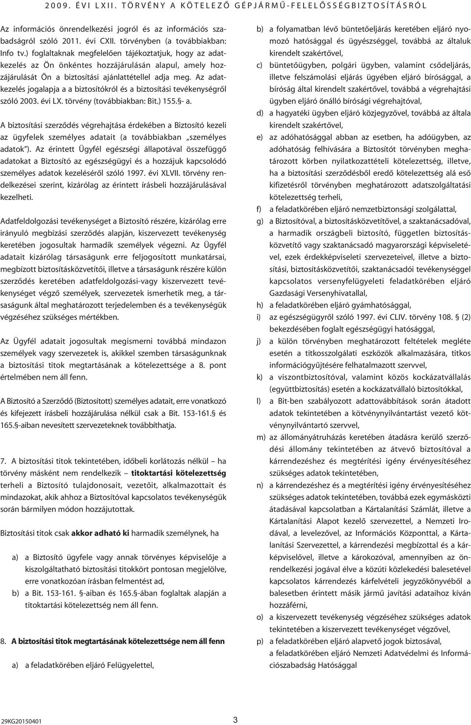 Az adatkezelés jogalapja a a biztosítókról és a biztosítási tevékenységrôl szóló 2003. évi LX. törvény (továbbiakban: Bit.) 155. - a.