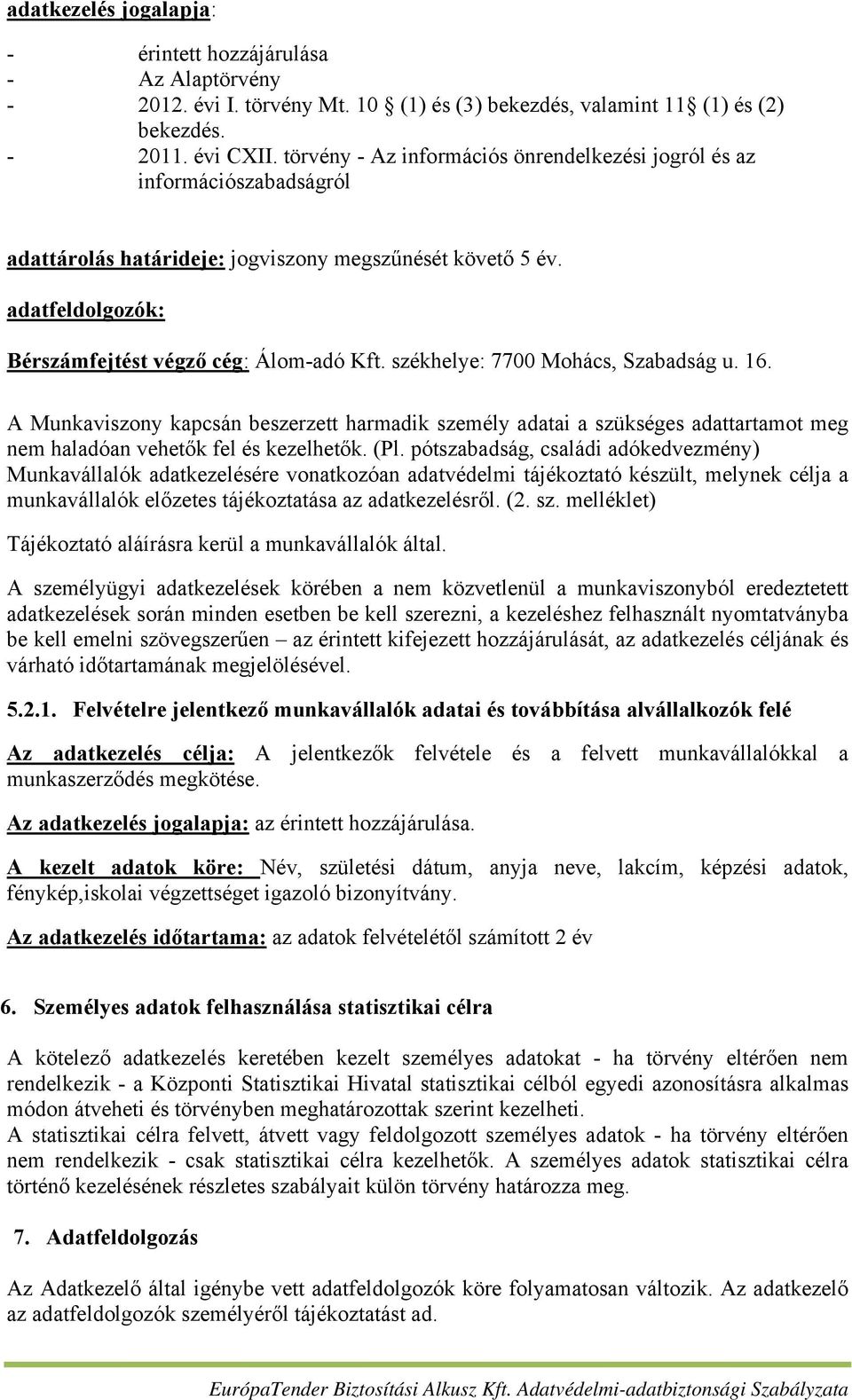 székhelye: 7700 Mohács, Szabadság u. 16. A Munkaviszony kapcsán beszerzett harmadik személy adatai a szükséges adattartamot meg nem haladóan vehetők fel és kezelhetők. (Pl.