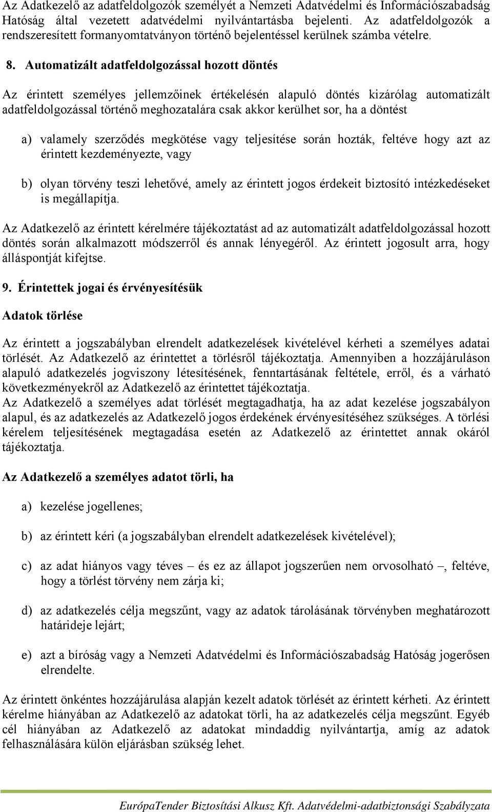 Automatizált adatfeldolgozással hozott döntés Az érintett személyes jellemzőinek értékelésén alapuló döntés kizárólag automatizált adatfeldolgozással történő meghozatalára csak akkor kerülhet sor, ha