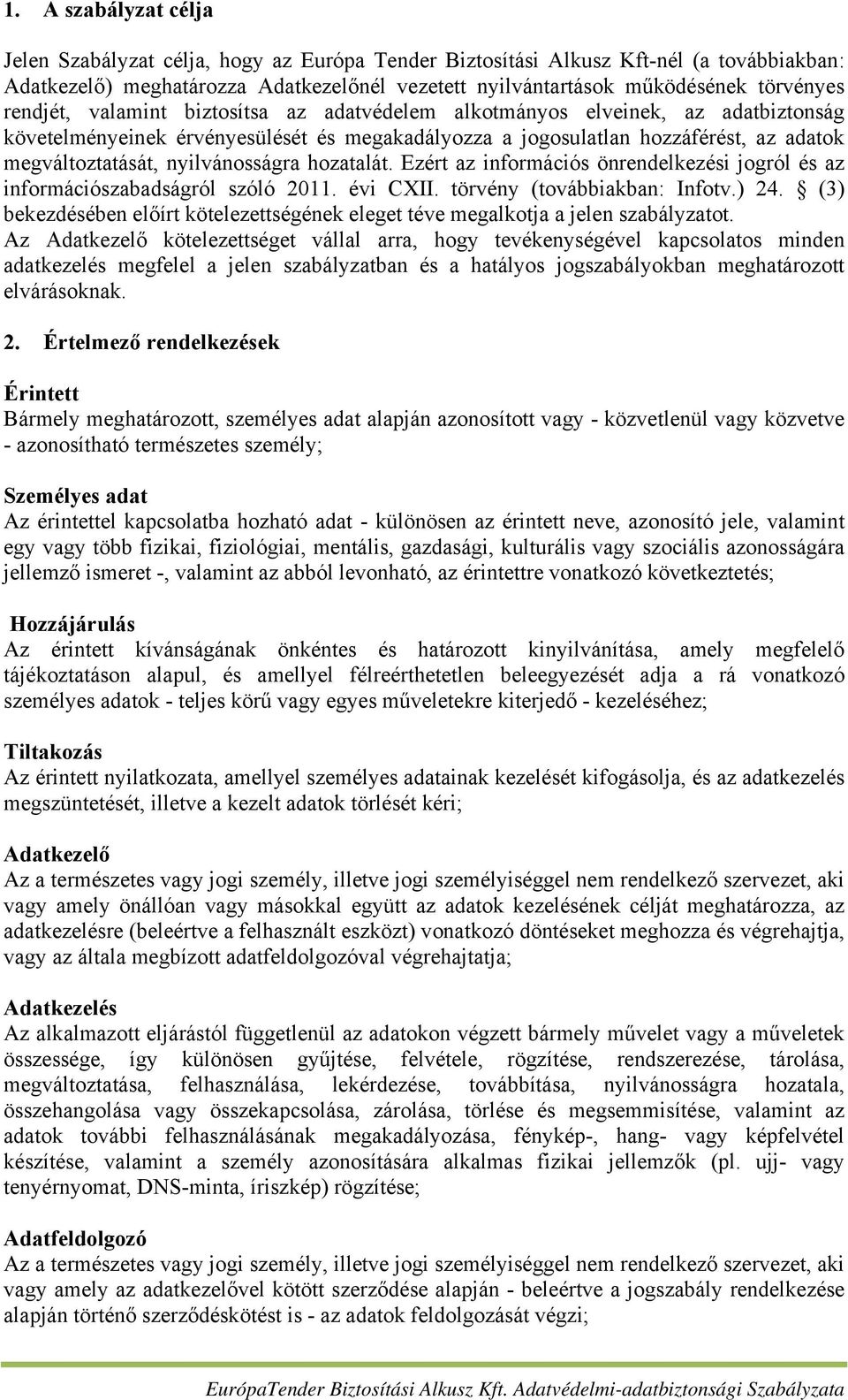 nyilvánosságra hozatalát. Ezért az információs önrendelkezési jogról és az információszabadságról szóló 2011. évi CXII. törvény (továbbiakban: Infotv.) 24.