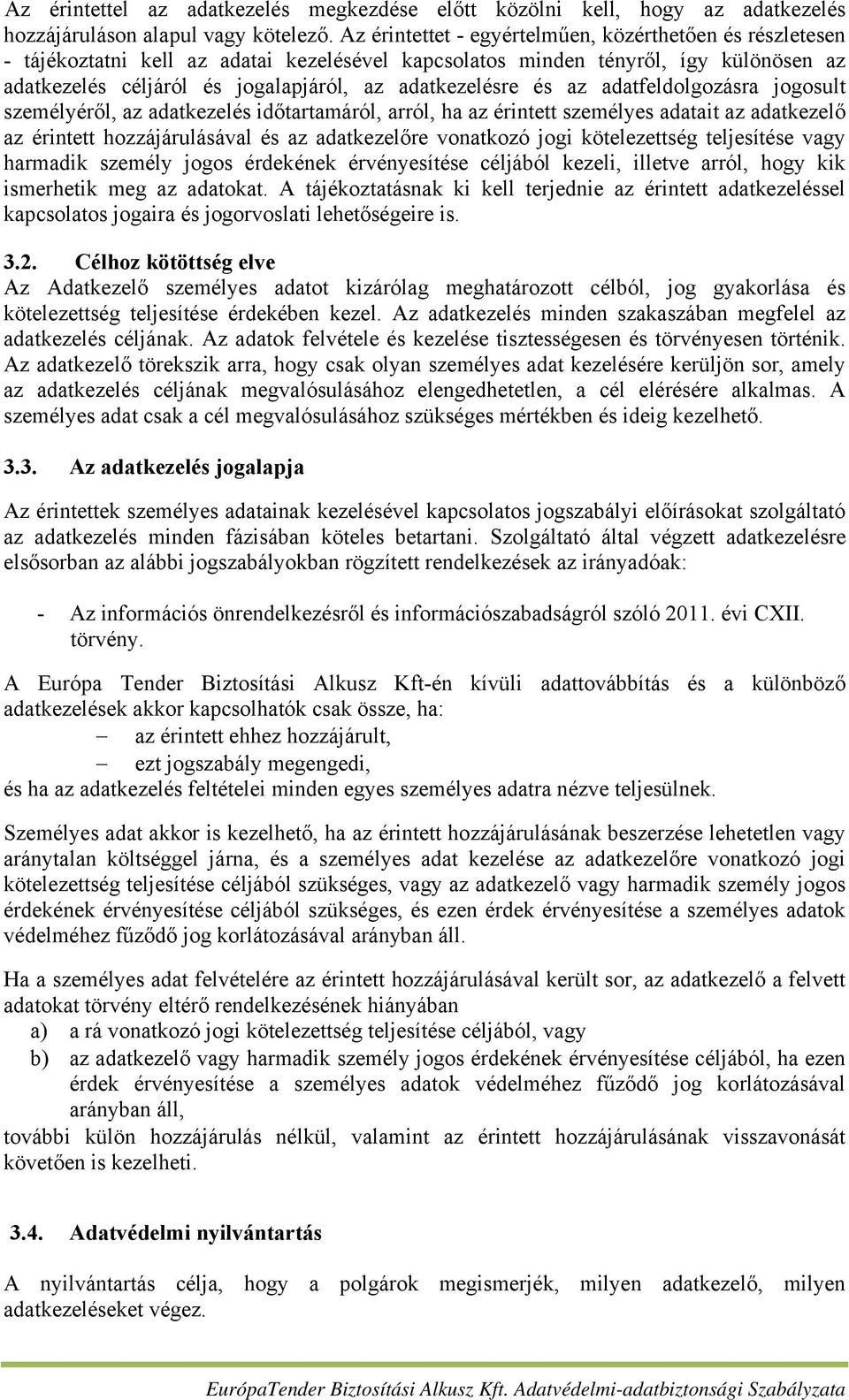 és az adatfeldolgozásra jogosult személyéről, az adatkezelés időtartamáról, arról, ha az érintett személyes adatait az adatkezelő az érintett hozzájárulásával és az adatkezelőre vonatkozó jogi