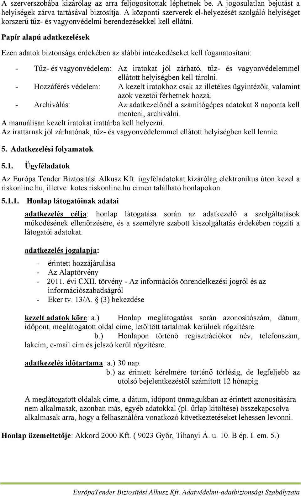 Papír alapú adatkezelések Ezen adatok biztonsága érdekében az alábbi intézkedéseket kell foganatosítani: - Tűz- és vagyonvédelem: Az iratokat jól zárható, tűz- és vagyonvédelemmel ellátott