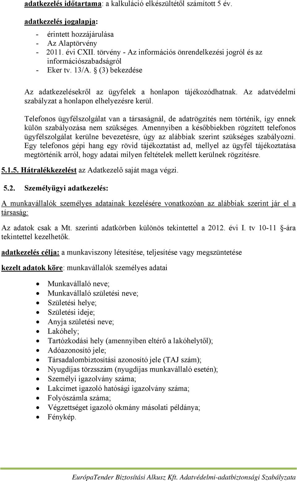 Az adatvédelmi szabályzat a honlapon elhelyezésre kerül. Telefonos ügyfélszolgálat van a társaságnál, de adatrögzítés nem történik, így ennek külön szabályozása nem szükséges.