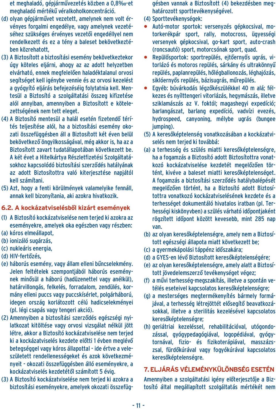 közrehatott, (3) A Biztosított a biztosítási esemény bekövetkeztekor úgy köteles eljárni, ahogy az az adott helyzetben elvárható, ennek megfelelôen haladéktalanul orvosi segítséget kell igénybe