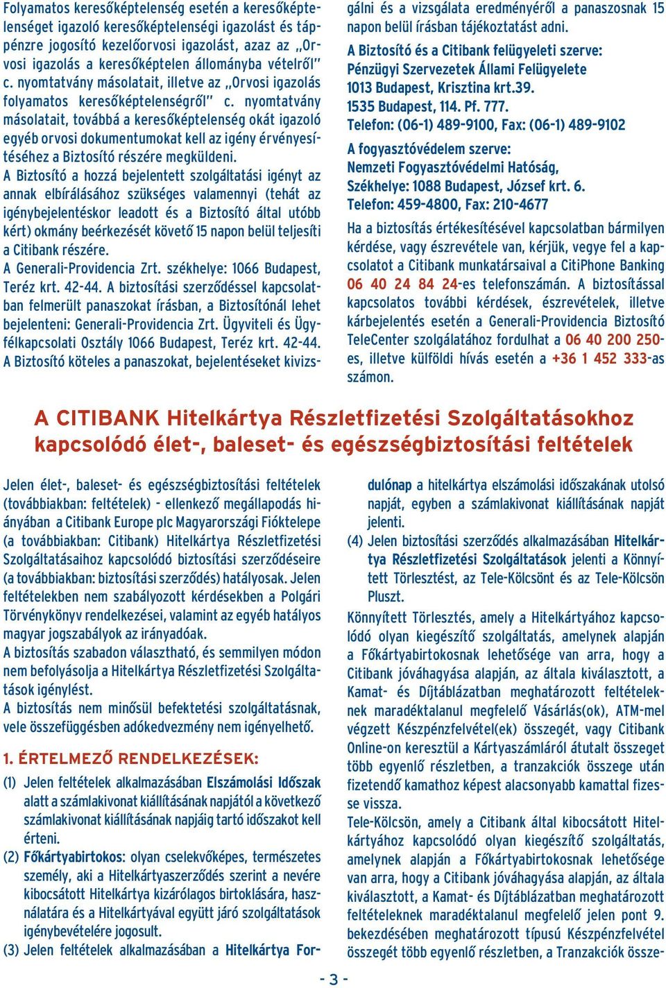 nyomtatvány másolatait, továbbá a keresôképtelenség okát igazoló egyéb orvosi dokumentumokat kell az igény érvényesítéséhez a Biztosító részére megküldeni.