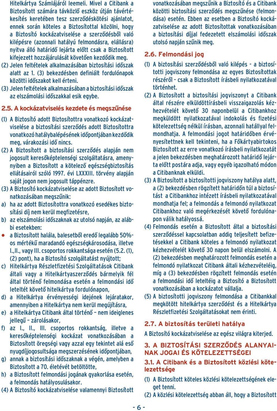 szerzôdésbôl való kilépésre (azonnali hatályú felmondásra, elállásra) nyitva álló határidô lejárta elôtt csak a Biztosított kifejezett hozzájárulását követôen kezdôdik meg.