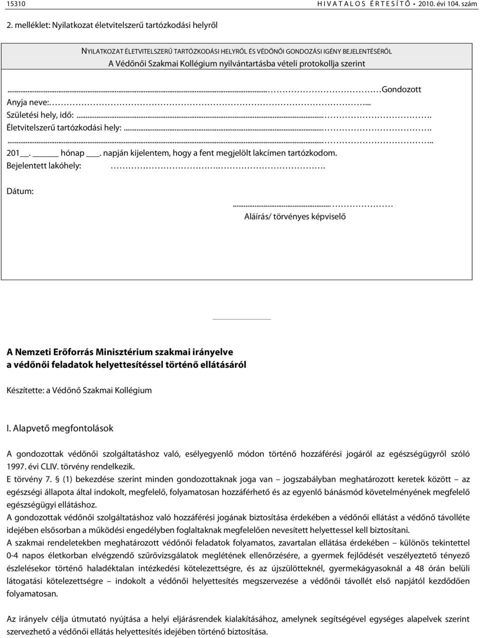 protokollja szerint... Gondozott Anyja neve:... Születési hely, idő:.... Életvitelszerű tartózkodási hely:......... 201. hónap. napján kijelentem, hogy a fent megjelölt lakcímen tartózkodom.