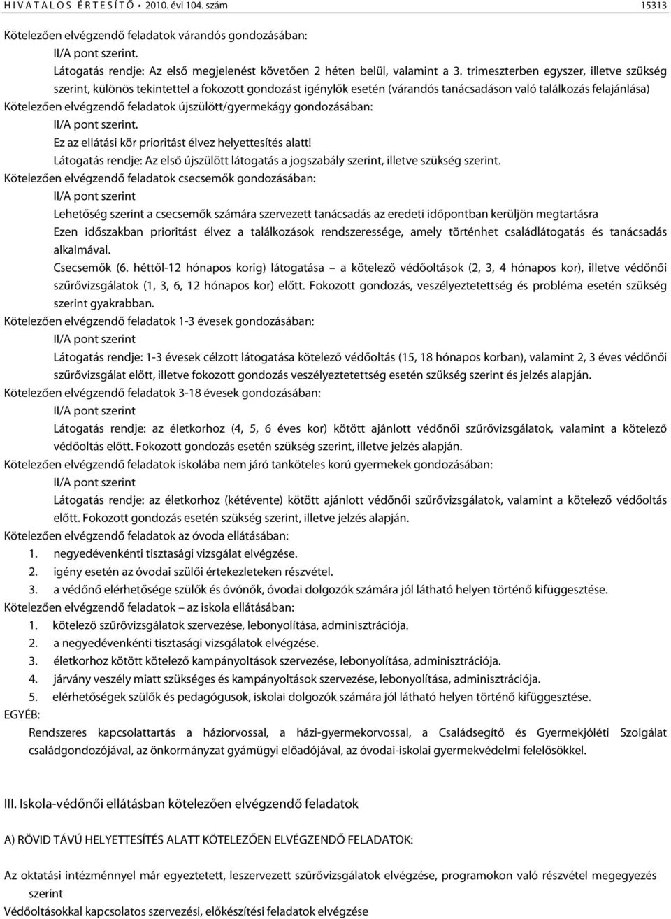 újszülött/gyermekágy gondozásában:. Ez az ellátási kör prioritást élvez helyettesítés alatt! Látogatás rendje: Az első újszülött látogatás a jogszabály szerint, illetve szükség szerint.