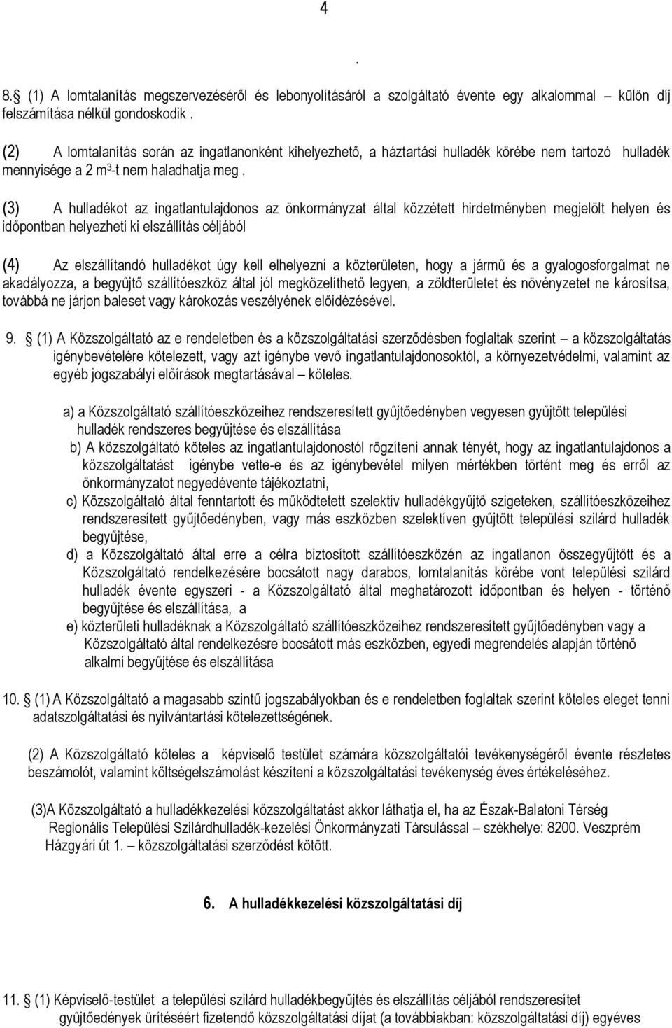 (3) A hulladékot az ingatlantulajdonos az önkormányzat által közzétett hirdetményben megjelölt helyen és időpontban helyezheti ki elszállítás céljából (4) Az elszállítandó hulladékot úgy kell