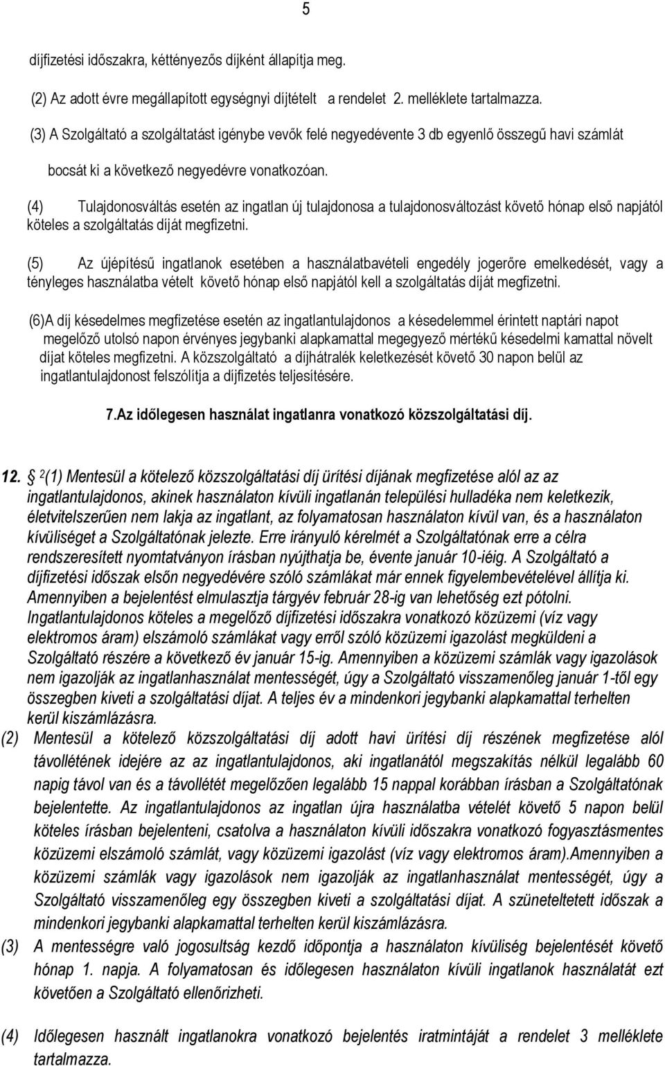 (4) Tulajdonosváltás esetén az ingatlan új tulajdonosa a tulajdonosváltozást követő hónap első napjától köteles a szolgáltatás díját megfizetni.