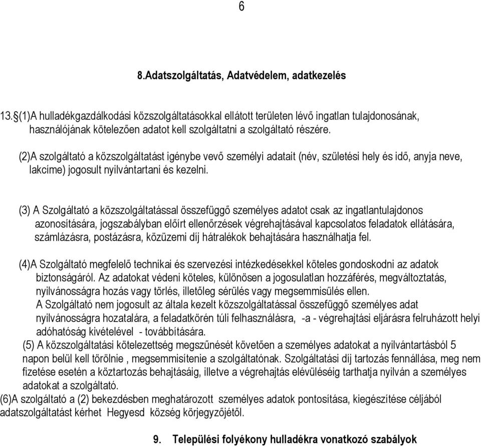 (2)A szolgáltató a közszolgáltatást igénybe vevő személyi adatait (név, születési hely és idő, anyja neve, lakcíme) jogosult nyilvántartani és kezelni.