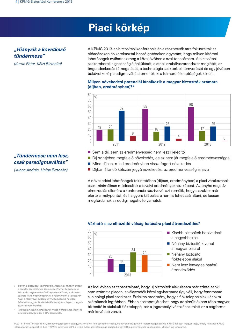 A biztosítási szakemberek a gazdaság élénkülését, a stabil szabályozórendszer meglétét, az öngondoskodás támogatását, a technológia szektorbeli térnyerését és egy jövőben bekövetkező paradigmaváltást