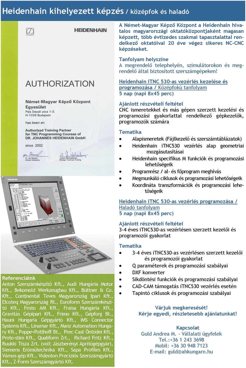 Heidenhain itnc 530-as vezérlés kezelése és programozása / Középfokú tanfolyam 5 nap (napi 8x45 perc) Ajánlott részvételi feltétel CNC ismeretekkel és más gépen szerzett kezelési és programozási