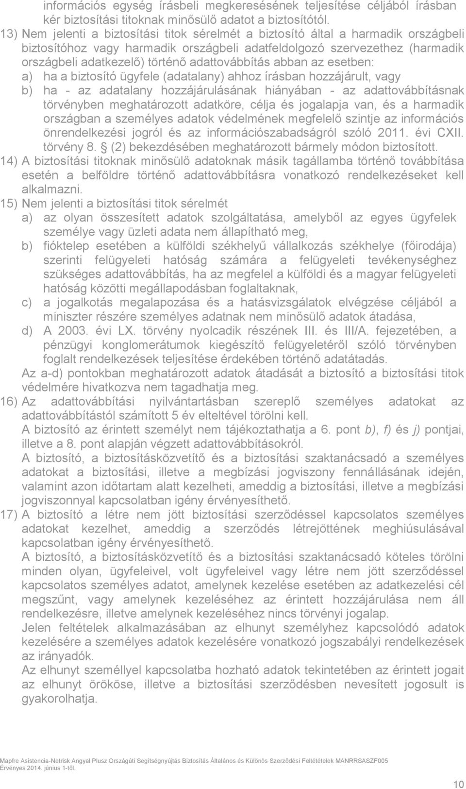 adattovábbítás abban az esetben: a) ha a biztosító ügyfele (adatalany) ahhoz írásban hozzájárult, vagy b) ha - az adatalany hozzájárulásának hiányában - az adattovábbításnak törvényben meghatározott