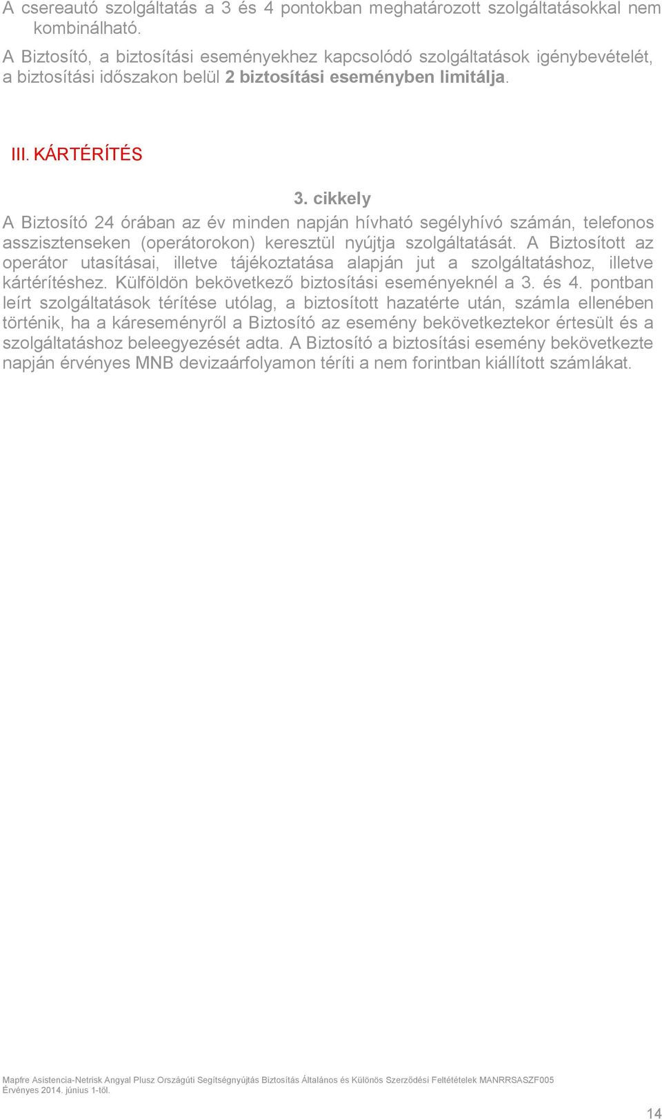 cikkely A Biztosító 24 órában az év minden napján hívható segélyhívó számán, telefonos asszisztenseken (operátorokon) keresztül nyújtja szolgáltatását.