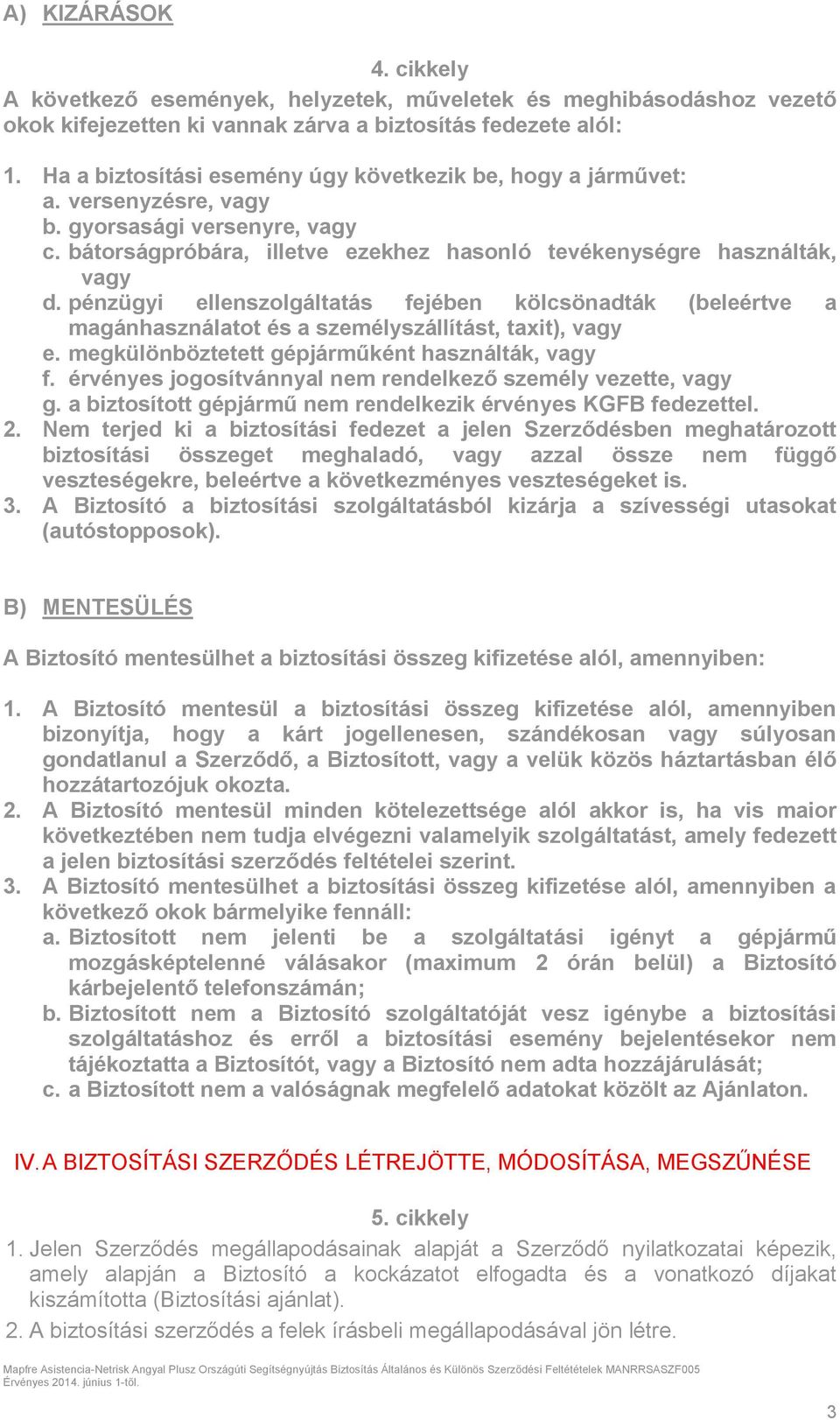 pénzügyi ellenszolgáltatás fejében kölcsönadták (beleértve a magánhasználatot és a személyszállítást, taxit), vagy e. megkülönböztetett gépjárműként használták, vagy f.