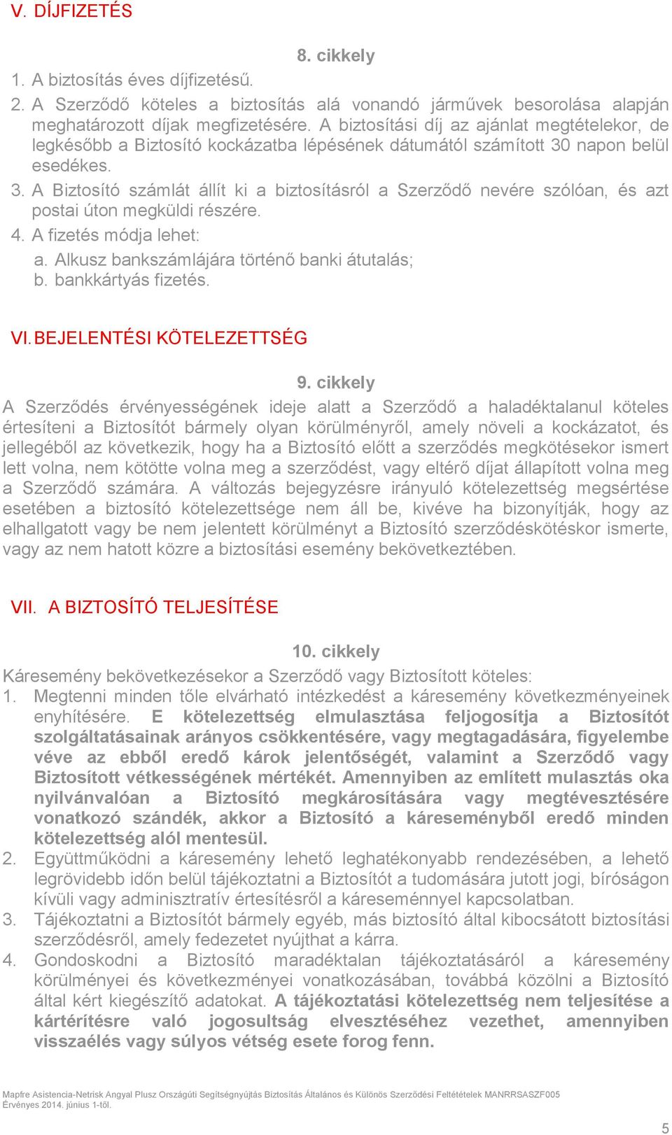 napon belül esedékes. 3. A Biztosító számlát állít ki a biztosításról a Szerződő nevére szólóan, és azt postai úton megküldi részére. 4. A fizetés módja lehet: a.