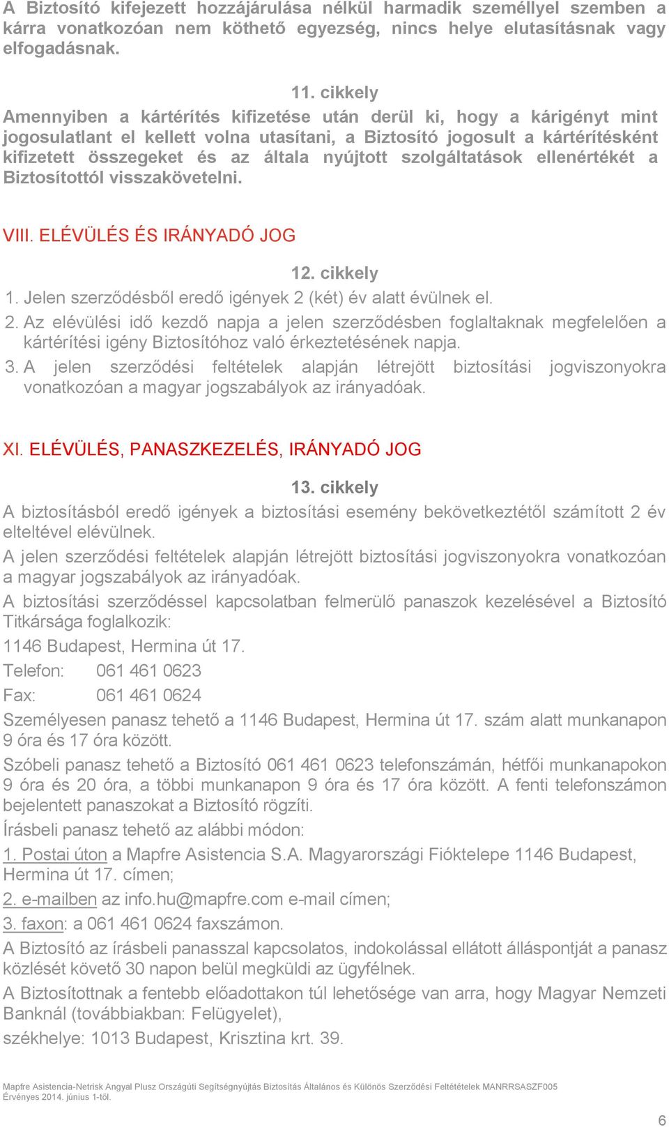 nyújtott szolgáltatások ellenértékét a Biztosítottól visszakövetelni. VIII. ELÉVÜLÉS ÉS IRÁNYADÓ JOG 12. cikkely 1. Jelen szerződésből eredő igények 2 