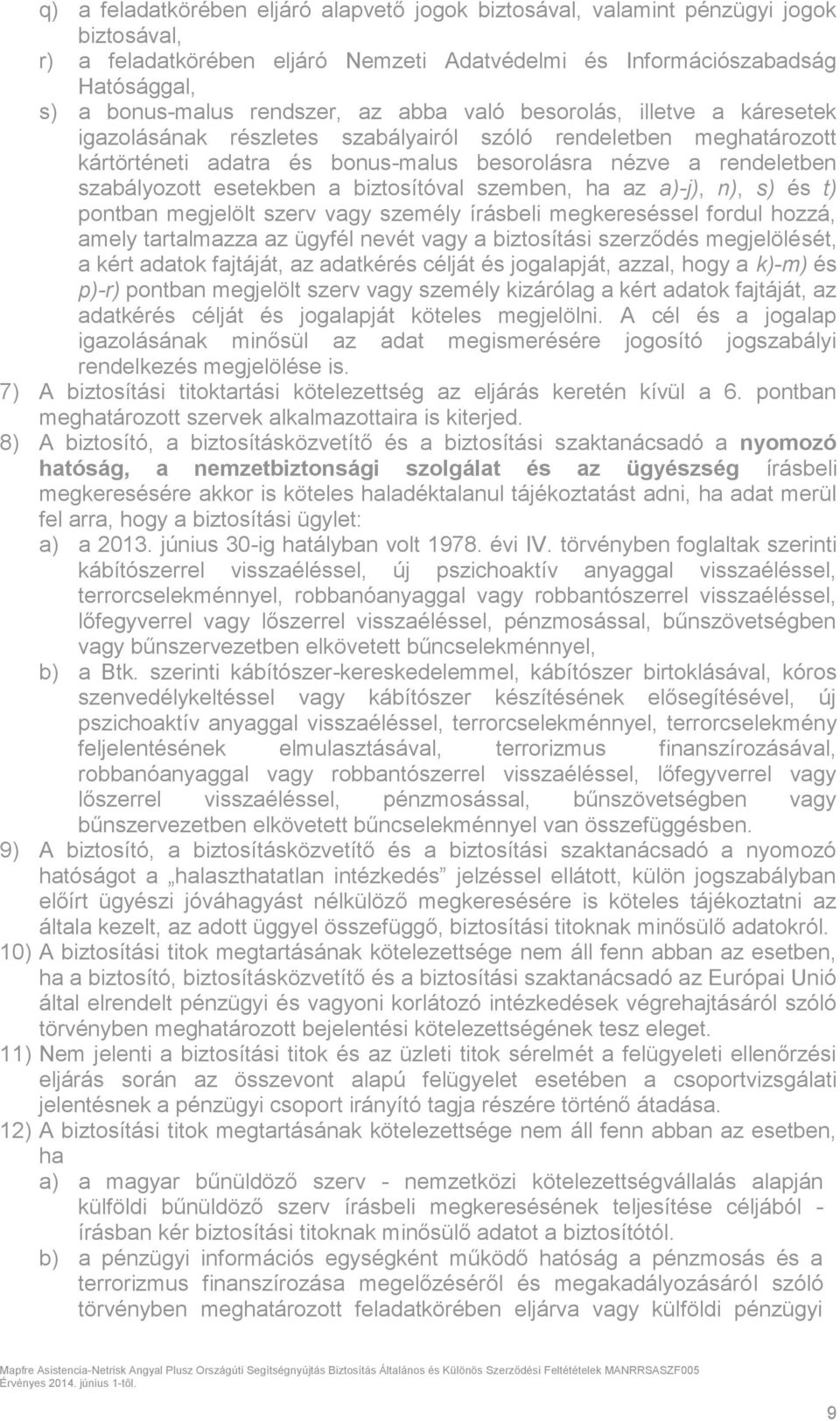 esetekben a biztosítóval szemben, ha az a)-j), n), s) és t) pontban megjelölt szerv vagy személy írásbeli megkereséssel fordul hozzá, amely tartalmazza az ügyfél nevét vagy a biztosítási szerződés