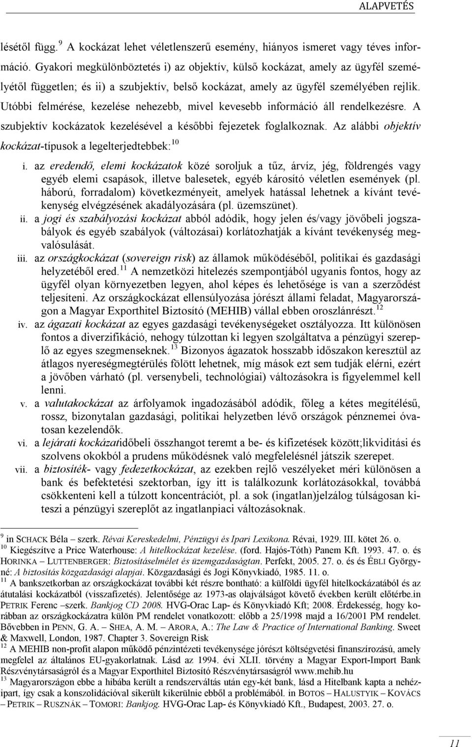 Utóbbi felmérése, kezelése nehezebb, mivel kevesebb információ áll rendelkezésre. A szubjektív kockázatok kezelésével a későbbi fejezetek foglalkoznak.