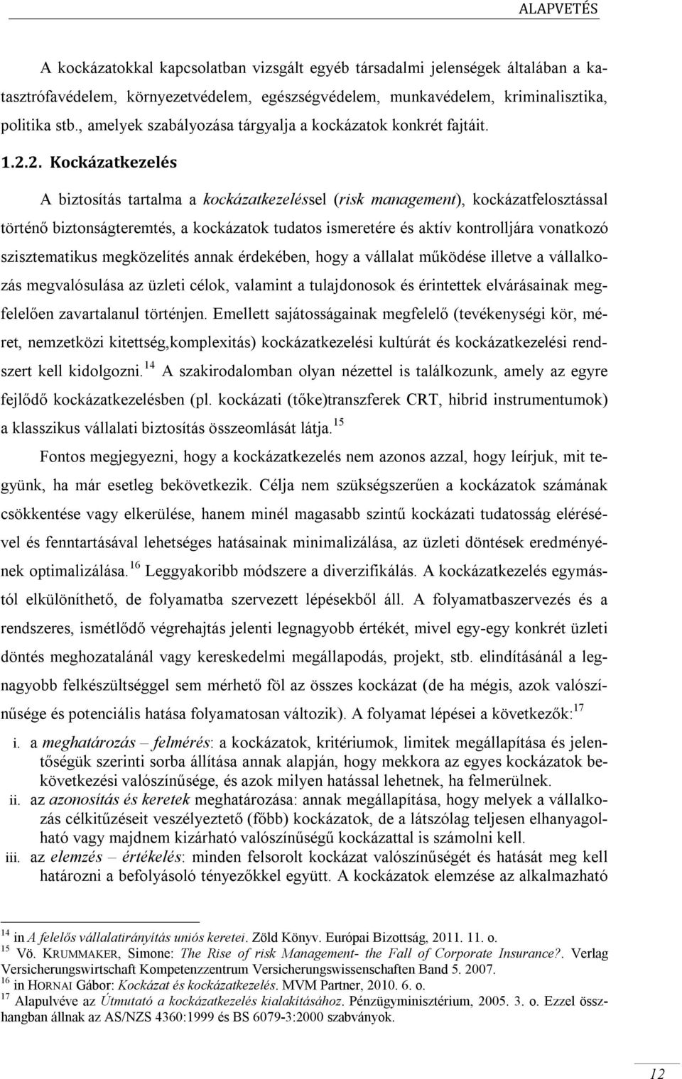 2. Kockázatkezelés A biztosítás tartalma a kockázatkezeléssel (risk management), kockázatfelosztással történő biztonságteremtés, a kockázatok tudatos ismeretére és aktív kontrolljára vonatkozó