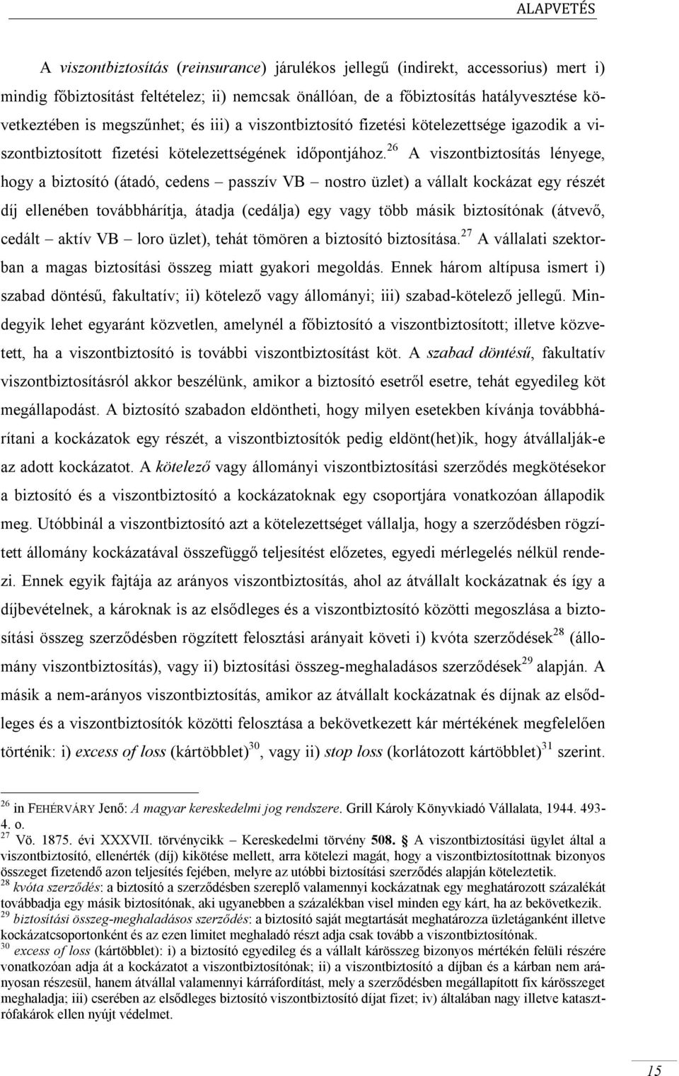 26 A viszontbiztosítás lényege, hogy a biztosító (átadó, cedens passzív VB nostro üzlet) a vállalt kockázat egy részét díj ellenében továbbhárítja, átadja (cedálja) egy vagy több másik biztosítónak