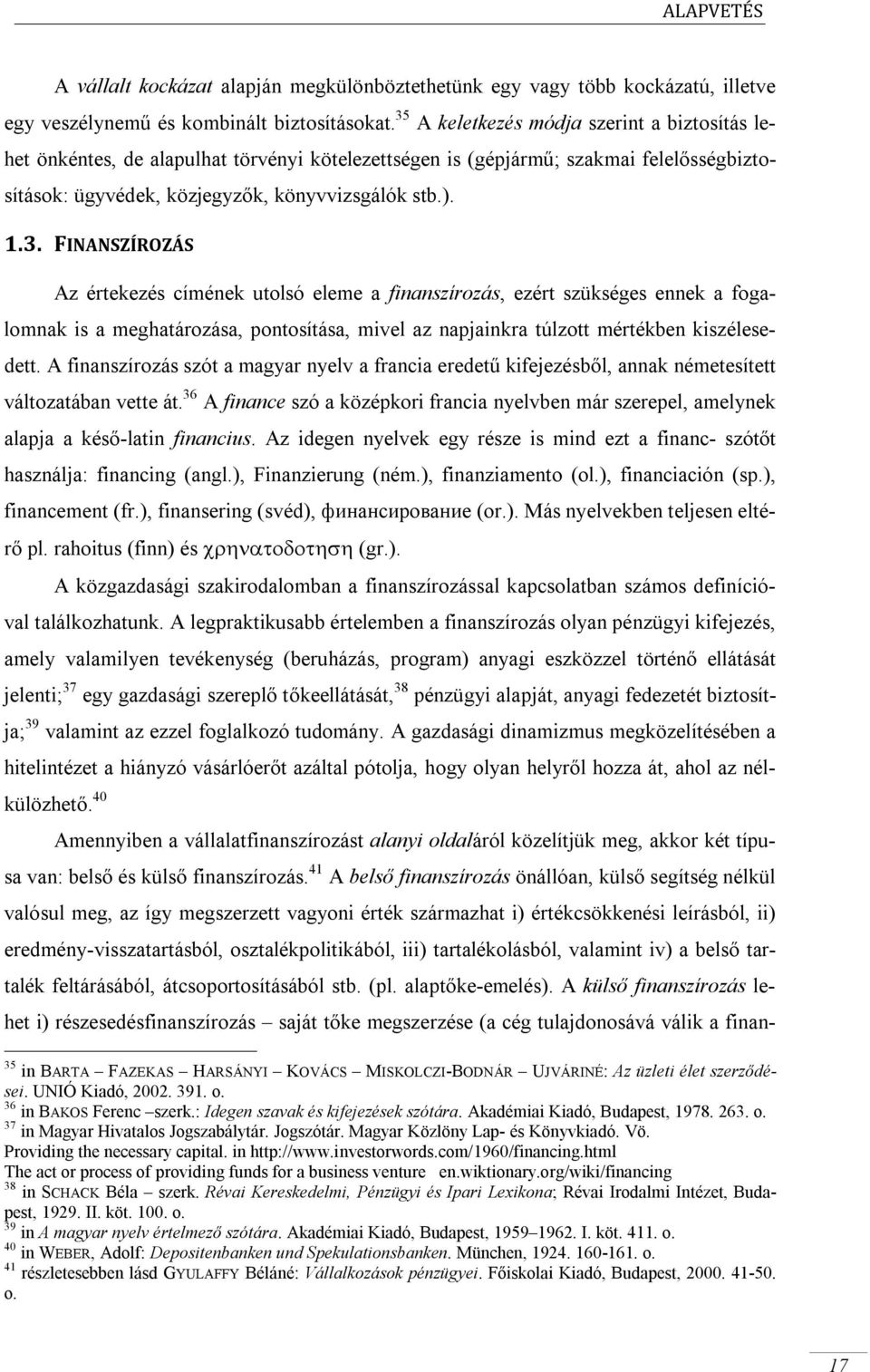 A finanszírozás szót a magyar nyelv a francia eredetű kifejezésből, annak németesített változatában vette át.