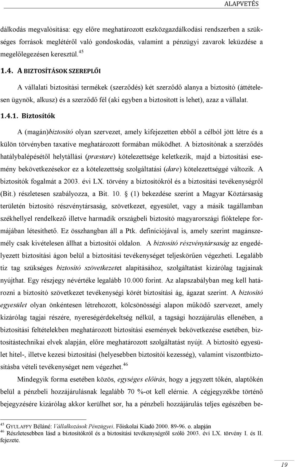 1.4. A BIZTOSÍTÁSOK SZEREPLŐI A vállalati biztosítási termékek (szerződés) két szerződő alanya a biztosító (áttételesen ügynök, alkusz) és a szerződő fél (aki egyben a biztosított is lehet), azaz a