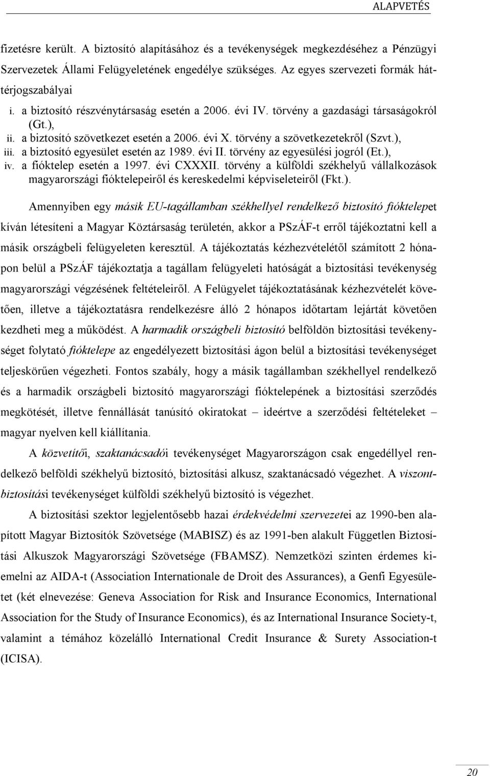 a biztosító egyesület esetén az 1989. évi II. törvény az egyesülési jogról (Et.), iv. a fióktelep esetén a 1997. évi CXXXII.