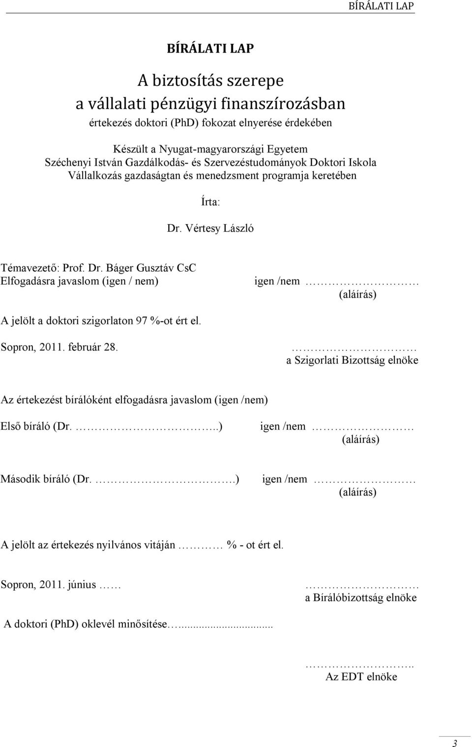 Vértesy László Témavezető: Prof. Dr. Báger Gusztáv CsC Elfogadásra javaslom (igen / nem) igen /nem (aláírás) A jelölt a doktori szigorlaton 97 %-ot ért el. Sopron, 2011. február 28.