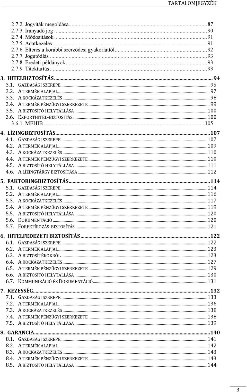 .. 99 3.5. A BIZTOSÍTÓ HELYTÁLLÁSA...100 3.6. EXPORTHITEL-BIZTOSÍTÁS...100 3.6.1. MEHIB... 105 4. LÍZINGBIZTOSÍTÁS... 107 4.1. GAZDASÁGI SZEREPE...107 4.2. A TERMÉK ALAPJAI...109 4.3. A KOCKÁZATKEZELÉS.