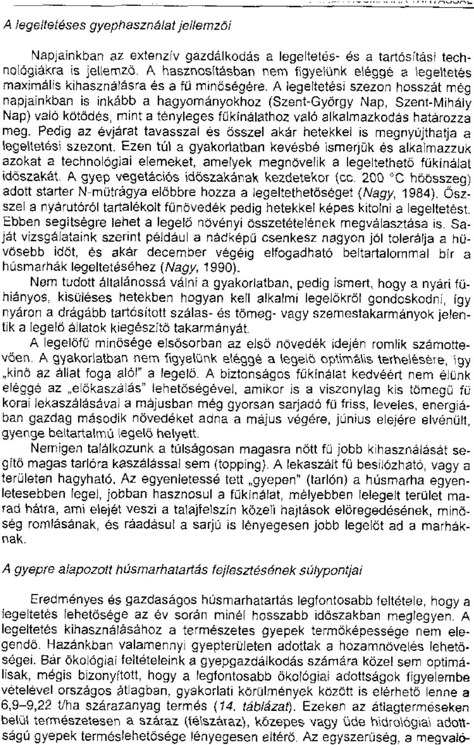 A legeltet6si szezon hosszat meg napjainkban is inkiabb a hagyornanyokhoz (tent-gyargy Nap, Stent-Mihaiy Nap) valo kbtaides, mint a tenyleges fillkinalathoz val6 alkalmazkodas hatarozza meg.