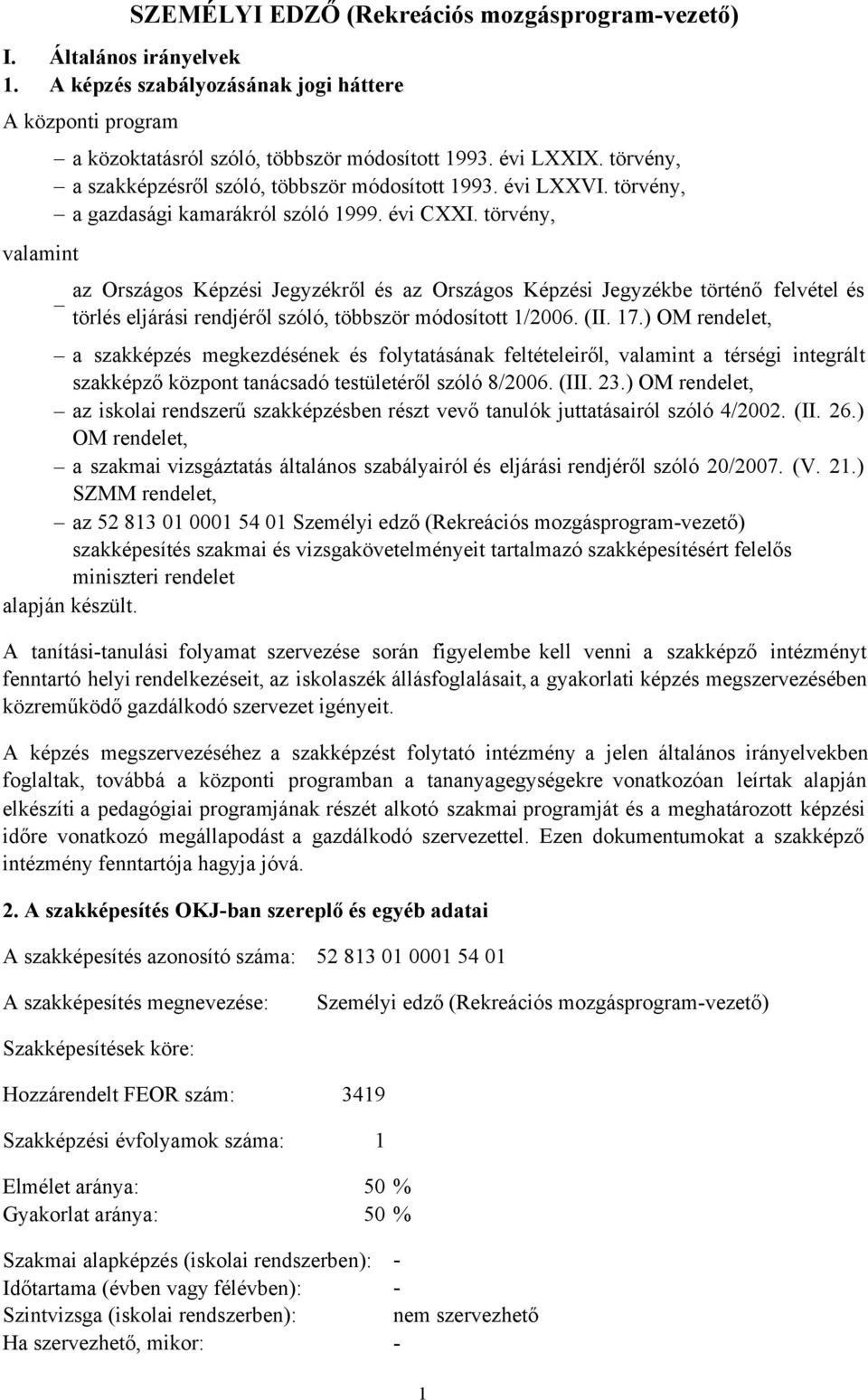 törvény, valamint az Országos Képzési Jegyzékről és az Országos Képzési Jegyzékbe történő felvétel és törlés eljárási rendjéről szóló, többször módosított 1/2006. (II. 17.