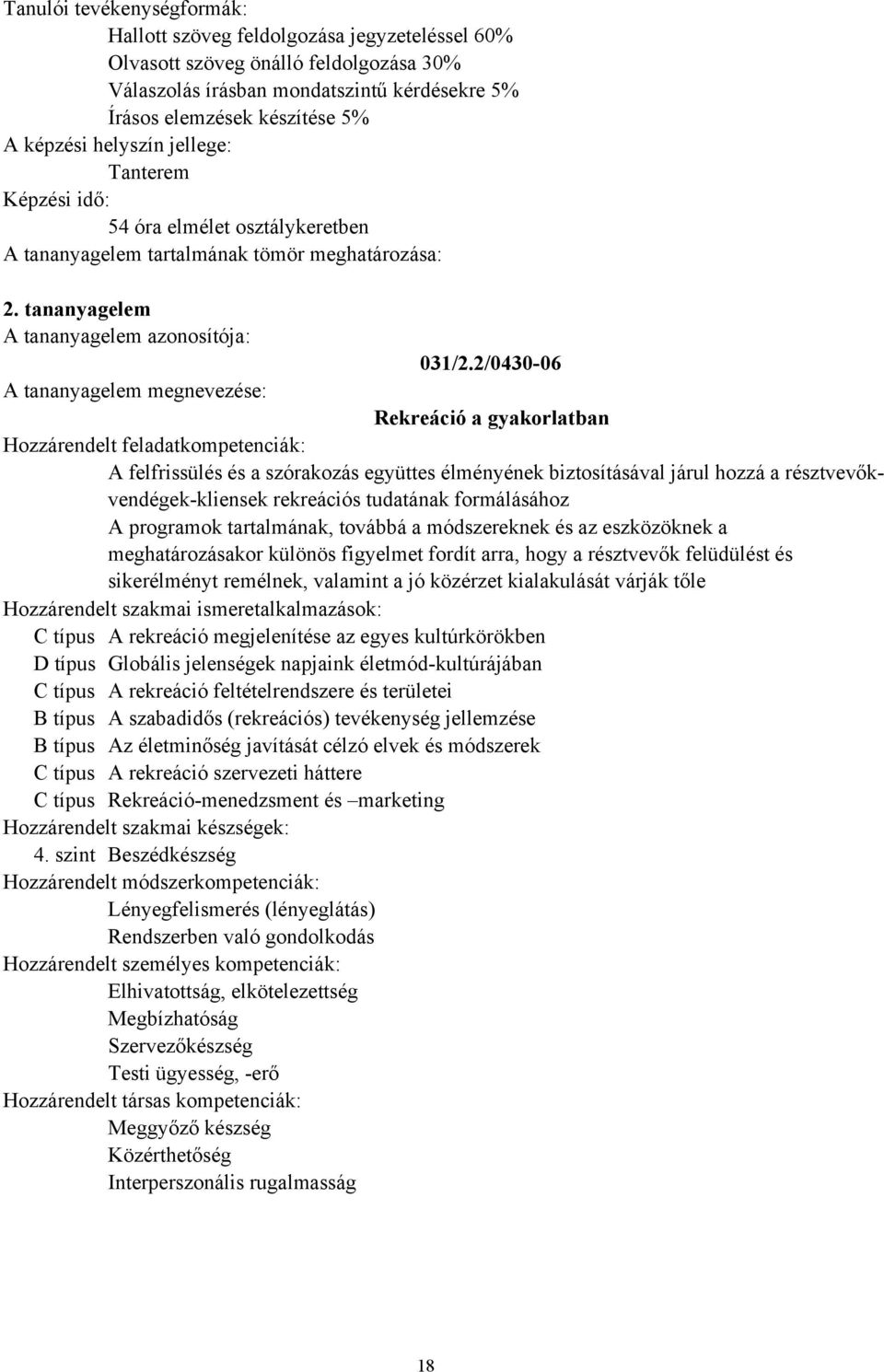 2/0430-06 Rekreáció a gyakorlatban A felfrissülés és a szórakozás együttes élményének biztosításával járul hozzá a résztvevőkvendégek-kliensek rekreációs tudatának formálásához A programok