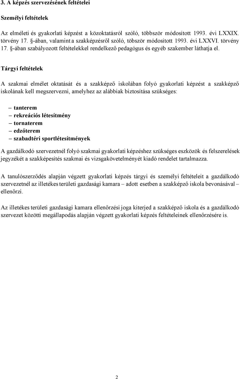 Tárgyi feltételek A szakmai elmélet oktatását és a szakképző iskolában folyó képzést a szakképző iskolának kell megszervezni, amelyhez az alábbiak biztosítása szükséges: tanterem rekreációs