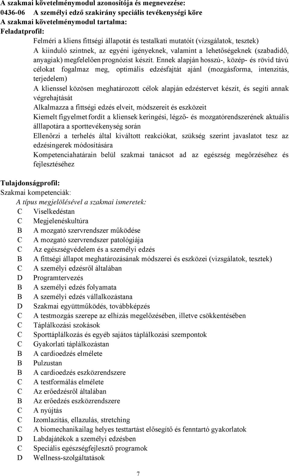 Ennek alapján hosszú-, közép- és rövid távú célokat fogalmaz meg, optimális edzésfajtát ajánl (mozgásforma, intenzitás, terjedelem) A klienssel közösen meghatározott célok alapján edzéstervet készít,